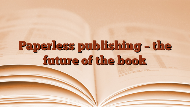 Paperless publishing – the future of the book