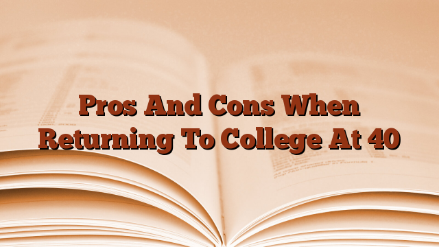 Pros And Cons When Returning To College At 40