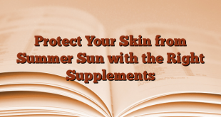 Protect Your Skin from Summer Sun with the Right Supplements