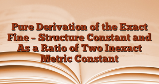 Pure Derivation of the Exact Fine – Structure Constant and As a Ratio of Two Inexact Metric Constant