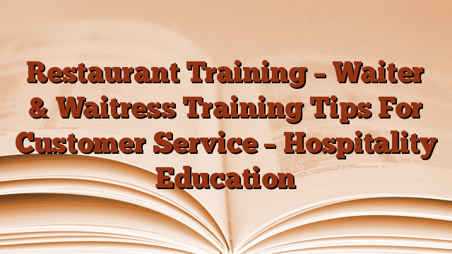 Restaurant Training – Waiter & Waitress Training Tips For Customer Service – Hospitality Education