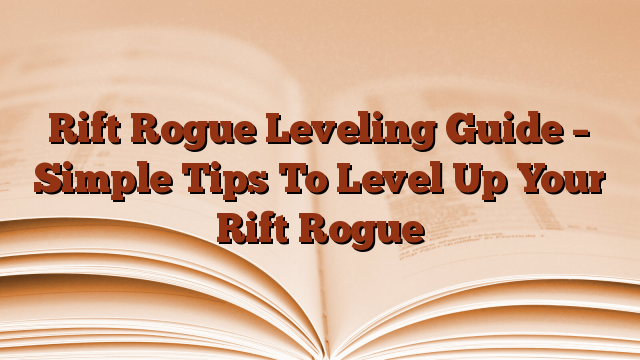 Rift Rogue Leveling Guide – Simple Tips To Level Up Your Rift Rogue