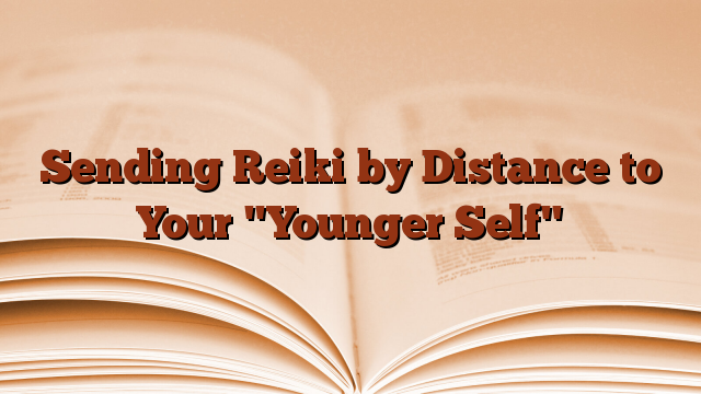 Sending Reiki by Distance to Your "Younger Self"