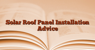 Solar Roof Panel Installation Advice