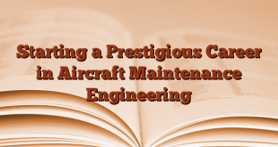 Starting a Prestigious Career in Aircraft Maintenance Engineering