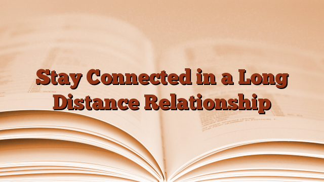 Stay Connected in a Long Distance Relationship