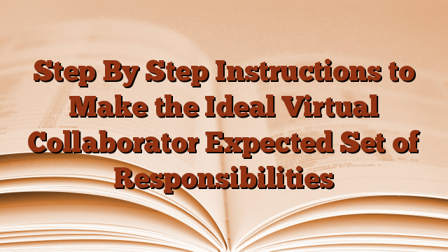 Step By Step Instructions to Make the Ideal Virtual Collaborator Expected Set of Responsibilities