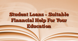 Student Loans – Suitable Financial Help For Your Education