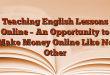 Teaching English Lessons Online – An Opportunity to Make Money Online Like No Other