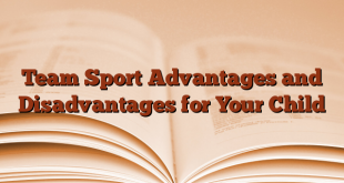 Team Sport Advantages and Disadvantages for Your Child
