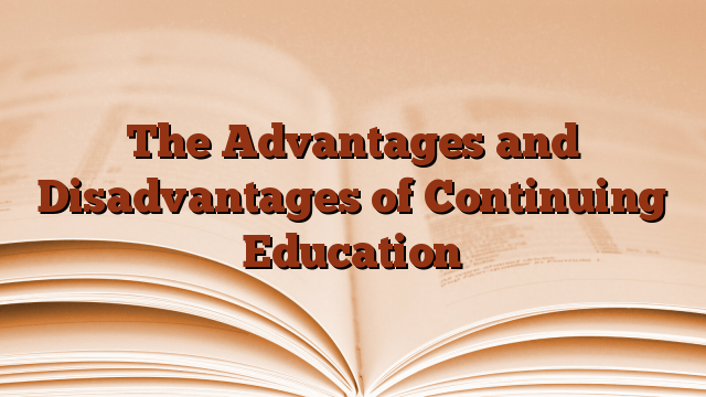 The Advantages and Disadvantages of Continuing Education