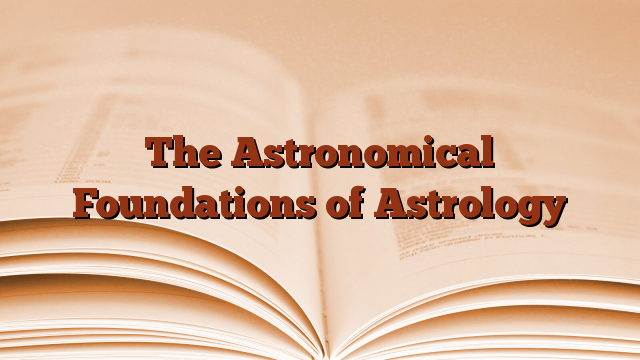 The Astronomical Foundations of Astrology