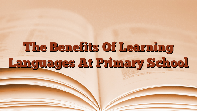 The Benefits Of Learning Languages At Primary School
