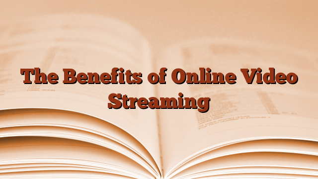 The Benefits of Online Video Streaming