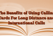 The Benefits of Using Calling Cards For Long Distance and International Calls