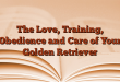 The Love, Training, Obedience and Care of Your Golden Retriever