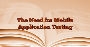 The Need for Mobile Application Testing