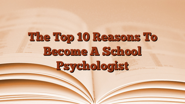 The Top 10 Reasons To Become A School Psychologist