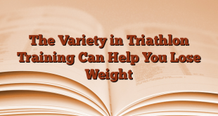 The Variety in Triathlon Training Can Help You Lose Weight
