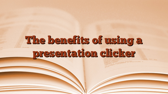 The benefits of using a presentation clicker