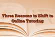 Three Reasons to Shift to Online Tutoring