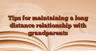Tips for maintaining a long distance relationship with grandparents