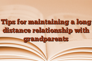Tips for maintaining a long distance relationship with grandparents