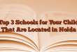 Top 3 Schools for Your Child That Are Located in Noida