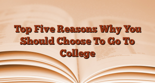 Top Five Reasons Why You Should Choose To Go To College