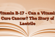 Vitamin B-17 – Can a Vitamin Cure Cancer? The Story of Laetrile