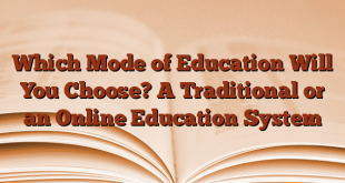 Which Mode of Education Will You Choose? A Traditional or an Online Education System