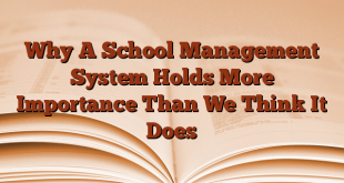 Why A School Management System Holds More Importance Than We Think It Does