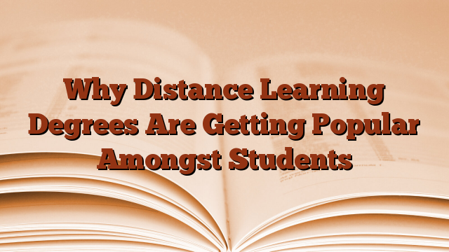 Why Distance Learning Degrees Are Getting Popular Amongst Students