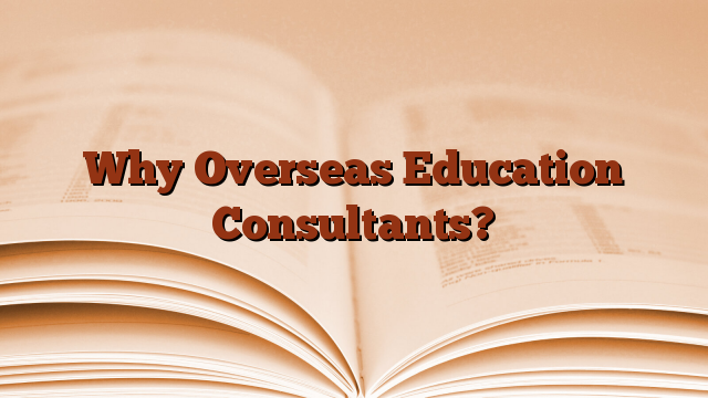 Why Overseas Education Consultants?