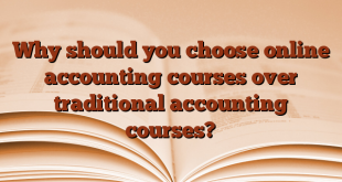 Why should you choose online accounting courses over traditional accounting courses?