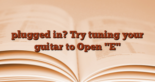 plugged in?  Try tuning your guitar to Open "E"