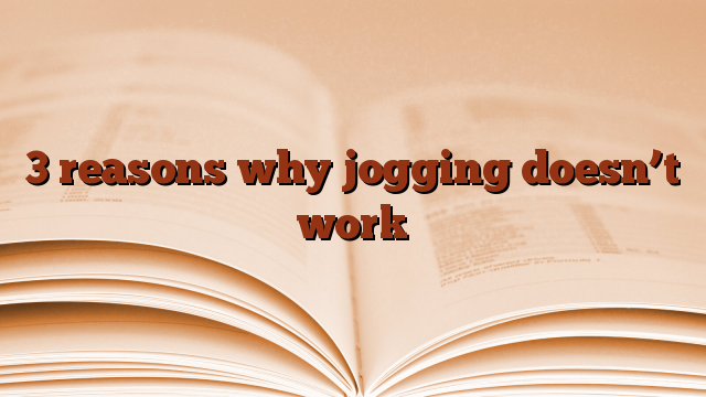 3 reasons why jogging doesn’t work