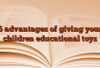 5 advantages of giving your children educational toys