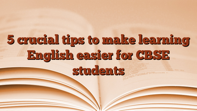 5 crucial tips to make learning English easier for CBSE students