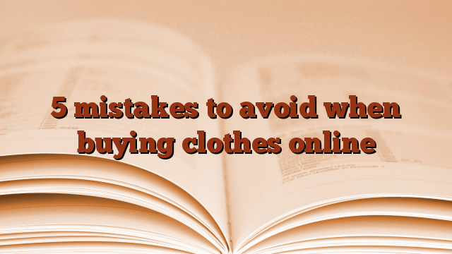 5 mistakes to avoid when buying clothes online