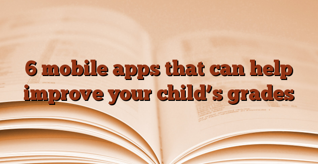 6 mobile apps that can help improve your child’s grades