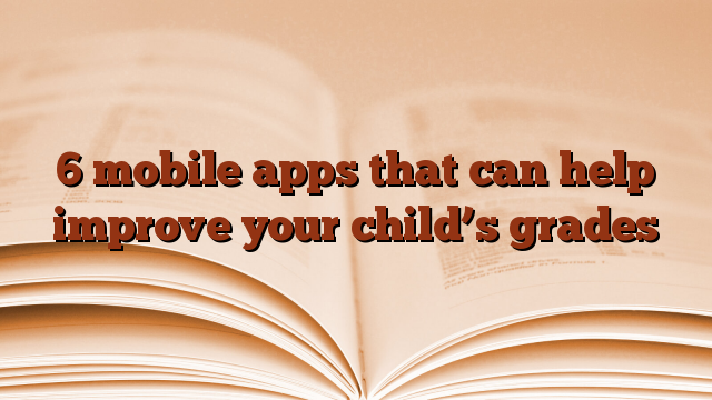 6 mobile apps that can help improve your child’s grades