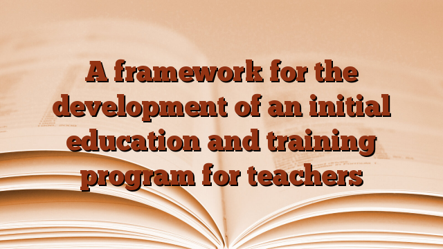 A framework for the development of an initial education and training program for teachers