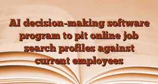 AI decision-making software program to pit online job search profiles against current employees