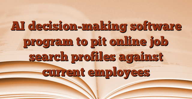 AI decision-making software program to pit online job search profiles against current employees