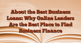 About the Best Business Loans: Why Online Lenders Are the Best Place to Find Business Finance