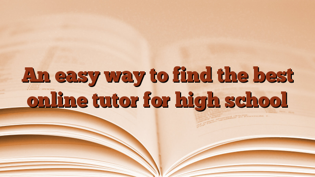 An easy way to find the best online tutor for high school