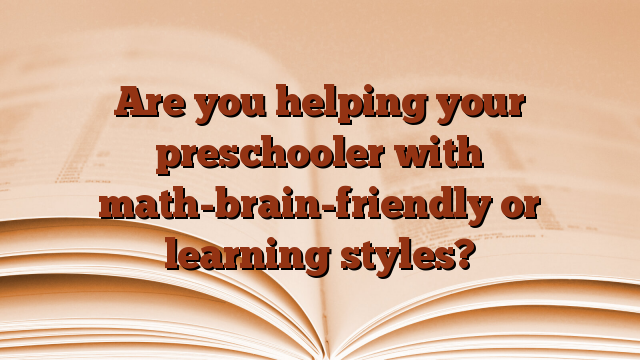 Are you helping your preschooler with math-brain-friendly or learning styles?