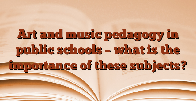 Art and music pedagogy in public schools – what is the importance of these subjects?