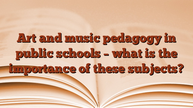 Art and music pedagogy in public schools – what is the importance of these subjects?